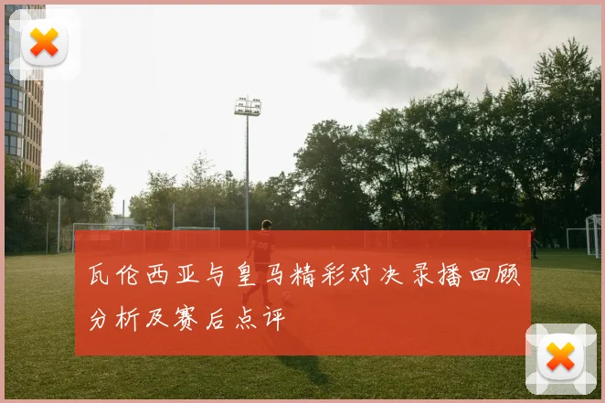 瓦伦西亚与皇马精彩对决录播回顾分析及赛后点评
